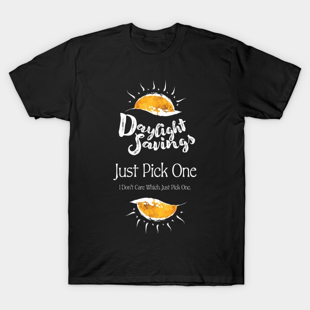 Daylight Savings - Just Pick One (white on black) T-Shirt by CrysOdenkirk